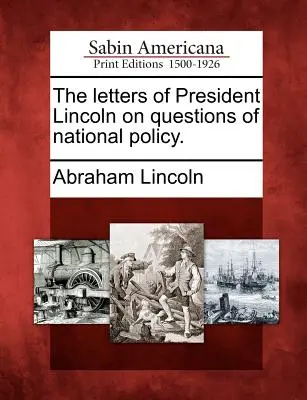 Listy prezydenta Lincolna w kwestiach polityki narodowej. - The Letters of President Lincoln on Questions of National Policy.