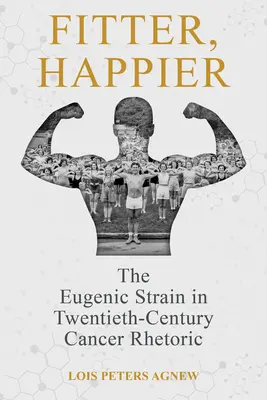 Fitter, Happier: Szczep eugeniczny w retoryce antyrakowej XX wieku - Fitter, Happier: The Eugenic Strain in Twentieth-Century Cancer Rhetoric