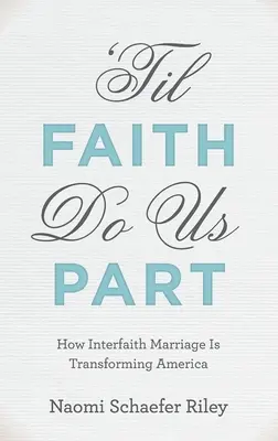 Dopóki wiara nas nie rozłączy: jak małżeństwa międzywyznaniowe zmieniają Amerykę - 'til Faith Do Us Part: How Interfaith Marriage Is Transforming America