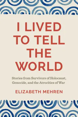 Przeżyłem, by opowiedzieć światu: Historie ocalałych z Holokaustu, ludobójstwa i okrucieństw wojny - I Lived to Tell the World: Stories from Survivors of Holocaust, Genocide, and the Atrocities of War