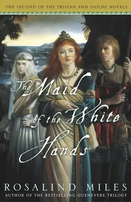 Dziewica o Białych Dłoniach: Druga z powieści o Tristanie i Izoldzie - The Maid of the White Hands: The Second of the Tristan and Isolde Novels