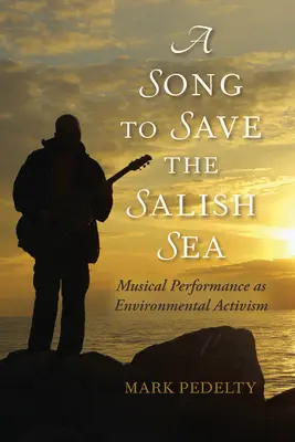 Pieśń na ratunek Morzu Salish: Występ muzyczny jako aktywizm środowiskowy - A Song to Save the Salish Sea: Musical Performance as Environmental Activism