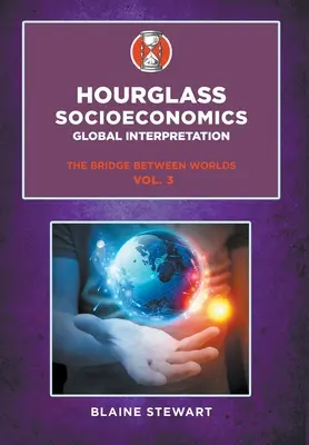 Hourglass Socioeconomics: Vol. 3, Global Interpretation, The Bridge Between Worlds