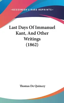 Ostatnie dni Immanuela Kanta i inne pisma - Last Days Of Immanuel Kant, And Other Writings