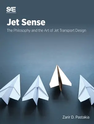 Jet Sense: Filozofia i sztuka projektowania transportu odrzutowego: Filozofia i sztuka projektowania transportu odrzutowego - Jet Sense: The Philosophy and the Art of Jet Transport Design: The Philosophy and the Art of Jet Transport Design