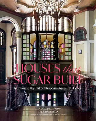 Domy, które zbudował cukier: Intymny portret filipińskich domów przodków - Houses That Sugar Built: An Intimate Portrait of Philippine Ancestral Homes