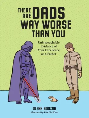 Są ojcowie o wiele gorsi od ciebie: Niepodważalne dowody doskonałości ojca - There Are Dads Way Worse Than You: Unimpeachable Evidence of Your Excellence as a Father