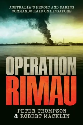 Operacja Rimau: Bohaterski i odważny atak australijskich komandosów na Singapur - Operation Rimau: Australia's heroic and daring commando raid on Singapore