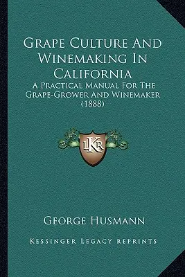 Kultura winogron i produkcja wina w Kalifornii: Praktyczny podręcznik dla plantatorów winorośli i winiarzy - Grape Culture And Winemaking In California: A Practical Manual For The Grape-Grower And Winemaker