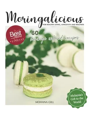 Moringalicious: Odkryj cuda odnowy biologicznej Moringi - 60 globalnych przepisów Mohany Gill: dla zdrowego życia, długowieczności i dobrego samopoczucia - Moringalicious: Discover the Wellness Wonders of Moringa - 60 Global Recipes by Mohana Gill: For Healthy Living, Longevity and Wellnes