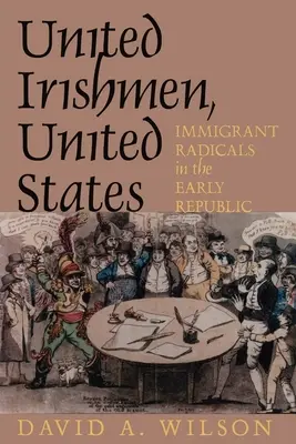 Zjednoczeni Irlandczycy, Stany Zjednoczone: Radykalni imigranci we wczesnej republice - United Irishmen, United States: Immigrant Radicals in the Early Republic