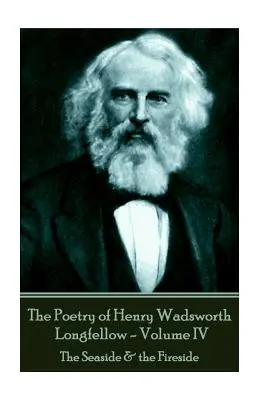 Poezja Henry'ego Wadswortha Longfellowa - tom IV: Nad morzem i przy kominku - The Poetry of Henry Wadsworth Longfellow - Volume IV: The Seaside & the Fireside