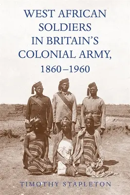 Żołnierze zachodnioafrykańscy w brytyjskiej armii kolonialnej, 1860-1960 - West African Soldiers in Britain's Colonial Army, 1860-1960