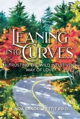 Leaning into Curves: Zaufanie dzikiej intuicyjnej drodze miłości - Leaning into Curves: Trusting the Wild Intuitive Way of Love