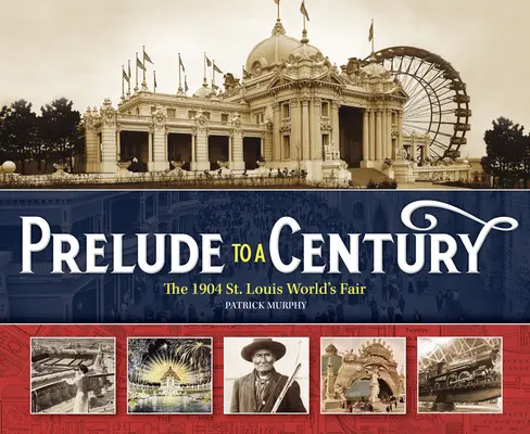 Preludium do stulecia: The 1904 St. Louis World's Fair - Prelude to a Century: The 1904 St. Louis World's Fair