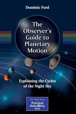 Przewodnik obserwatora po ruchu planet: Wyjaśnienie cykli nocnego nieba - The Observer's Guide to Planetary Motion: Explaining the Cycles of the Night Sky