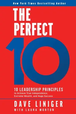 The Perfect 10: 10 zasad przywództwa, aby osiągnąć prawdziwą niezależność, ekstremalne bogactwo i ogromny sukces - The Perfect 10: 10 Leadership Principles to Achieve True Independence, Extreme Wealth, and Huge Success