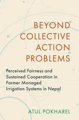 Beyond Collective Action Problems: Postrzegana sprawiedliwość i trwała współpraca w systemach nawadniania zarządzanych przez rolników w Nepalu - Beyond Collective Action Problems: Perceived Fairness and Sustained Cooperation in Farmer Managed Irrigation Systems in Nepal