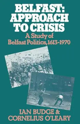 Belfast: Podejście do kryzysu: Studium polityki Belfastu w latach 1613-1970 - Belfast: Approach to Crisis: A Study of Belfast Politics 1613-1970