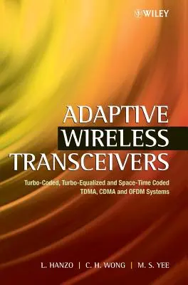 Adaptacyjne nadajniki-odbiorniki bezprzewodowe: Systemy Tdma, Cdma i Ofdm z kodowaniem turbo, wyrównaniem turbo i kodowaniem czasowo-przestrzennym - Adaptive Wireless Transceivers: Turbo-Coded, Turbo-Equalized and Space-Time Coded Tdma, Cdma and Ofdm Systems