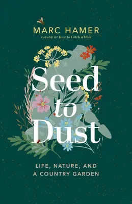 Seed to Dust: Życie, natura i wiejski ogród - Seed to Dust: Life, Nature, and a Country Garden