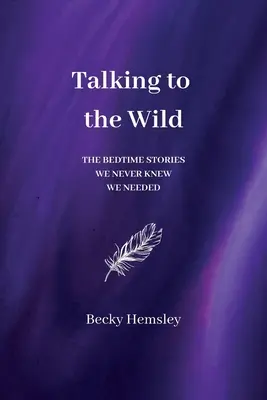 Talking to the Wild: Bajki na dobranoc, których nigdy nie wiedzieliśmy, że potrzebujemy - Talking to the Wild: The bedtime stories we never knew we needed