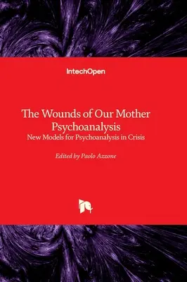 Rany naszej matki psychoanalizy - nowe modele psychoanalizy w kryzysie - The Wounds of Our Mother Psychoanalysis - New Models for Psychoanalysis in Crisis