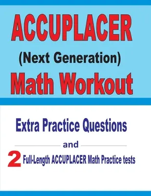 Accuplacer Math Workout: Dodatkowe pytania praktyczne i dwa pełnowymiarowe testy matematyczne Accuplacer - Accuplacer Math Workout: Extra Practice Questions and Two Full-Length Practice Accuplacer Math Tests