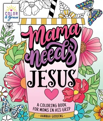 Color & Grace: Mama potrzebuje Jezusa: Kolorowanka dla mam w Jego uścisku - Color & Grace: Mama Needs Jesus: A Coloring Book for Moms in His Grip