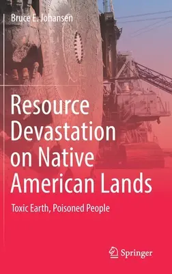 Dewastacja zasobów na ziemiach rdzennych Amerykanów: Toksyczna ziemia, zatruci ludzie - Resource Devastation on Native American Lands: Toxic Earth, Poisoned People