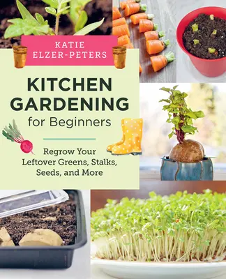 Ogrodnictwo kuchenne dla początkujących: Regrow Your Leftover Greens, Stalks, Seeds, and More - Kitchen Gardening for Beginners: Regrow Your Leftover Greens, Stalks, Seeds, and More