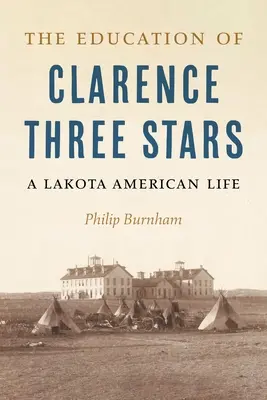 Edukacja Clarence'a Trzy Gwiazdy: Życie Amerykanina Lakota - The Education of Clarence Three Stars: A Lakota American Life