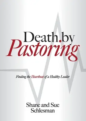 Śmierć przez duszpasterstwo: Odnaleźć bicie serca zdrowego lidera - Death by Pastoring: Finding the Heartbeat of a Healthy Leader