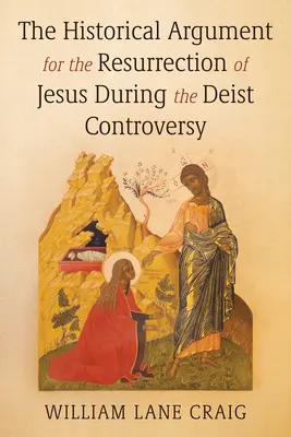 Historyczny argument za zmartwychwstaniem Jezusa podczas kontrowersji deistycznej - The Historical Argument for the Resurrection of Jesus During the Deist Controversy