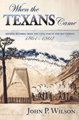 Kiedy przybyli Teksańczycy: Brakujące zapisy z wojny secesyjnej na południowym zachodzie, 1861-1862 - When the Texans Came: Missing Records from the Civil War in the Southwest, 1861-1862