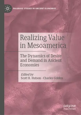 Realizacja wartości w Mezoameryce: Dynamika pożądania i popytu w starożytnych gospodarkach - Realizing Value in Mesoamerica: The Dynamics of Desire and Demand in Ancient Economies