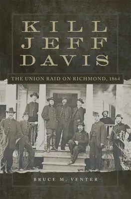 Zabić Jeffa Davisa: Najazd Unii na Richmond, 1864, tom 51 - Kill Jeff Davis: The Union Raid on Richmond, 1864 Volume 51