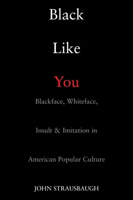 Black Like You: Czarna twarz, biała twarz, obraza i naśladownictwo w amerykańskiej kulturze popularnej - Black Like You: Blackface, Whiteface, Insult & Imitation in American Popular Culture