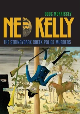 Ned Kelly: Morderstwa policyjne w Stringybark Creek - Ned Kelly: The Stringybark Creek Police Murders