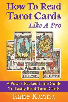 Jak czytać karty tarota jak profesjonalista: Mały, potężny przewodnik ułatwiający czytanie kart tarota - How To Read Tarot Cards Like A Pro: A Power-Packed Little Guide To Easily Read Tarot Cards