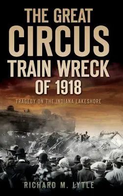 Wielka katastrofa pociągu cyrkowego w 1918 roku: Tragedia wzdłuż wybrzeża jeziora Indiana - The Great Circus Train Wreck of 1918: Tragedy Along the Indiana Lakeshore