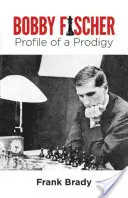 Bobby Fischer: Profile of a Prodigy