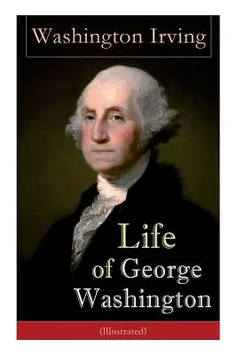 Życie Jerzego Waszyngtona (ilustrowane): Biografia pierwszego prezydenta Stanów Zjednoczonych, głównodowodzącego podczas wojny o niepodległość i O - Life of George Washington (Illustrated): Biography of the First President of the United States, Commander-in-Chief during the Revolutionary War, and O