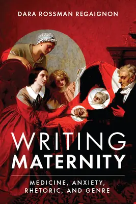 Pisanie o macierzyństwie: Medycyna, lęk, retoryka i gatunek - Writing Maternity: Medicine, Anxiety, Rhetoric, and Genre