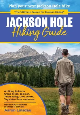 Przewodnik turystyczny po Jackson Hole: Przewodnik turystyczny po Grand Teton, Jackson, Teton Valley, Gros Ventres, Togwotee Pass i nie tylko. - Jackson Hole Hiking Guide: A Hiking Guide to Grand Teton, Jackson, Teton Valley, Gros Ventres, Togwotee Pass, and more.