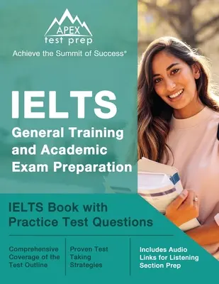 Szkolenie ogólne IELTS i przygotowanie do egzaminu akademickiego: Książka IELTS z praktycznymi pytaniami testowymi [Zawiera linki audio do przygotowania sekcji słuchania] - IELTS General Training and Academic Exam Preparation: IELTS Book with Practice Test Questions [Includes Audio Links for Listening Section Prep]