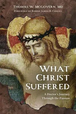 Co wycierpiał Chrystus: Podróż lekarza przez mękę - What Christ Suffered: A Doctor's Journey Through the Passion
