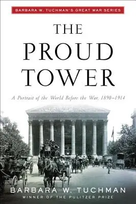 Dumna wieża: Portret świata przed wojną, 1890-1914; Seria Wielkiej Wojny Barbary W. Tuchman - The Proud Tower: A Portrait of the World Before the War, 1890-1914; Barbara W. Tuchman's Great War Series