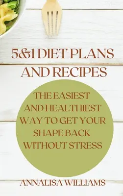 Dieta 5 i 1 - plany i przepisy: Najłatwiejszy i najzdrowszy sposób na odzyskanie formy bez stresu - 5 and 1 Diet Plans and Recipes: The Easiest and Healthiest Way to get Your Shape Back Without Stress
