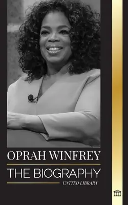 Oprah Winfrey: Biografia amerykańskiej gospodyni talk show z celem i odpornością oraz jej uzdrawiające rozmowy - Oprah Winfrey: The Biography of an American talk show host with Purpose and Resilience, and her Healing Conversations